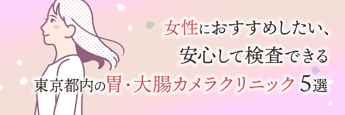 女性におすすめしたい、安心して検査できる東京都内の胃・大腸カメラクリニック5選